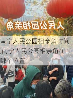 南宁人民公园相亲角时间,南宁人民公园相亲角在哪个位置