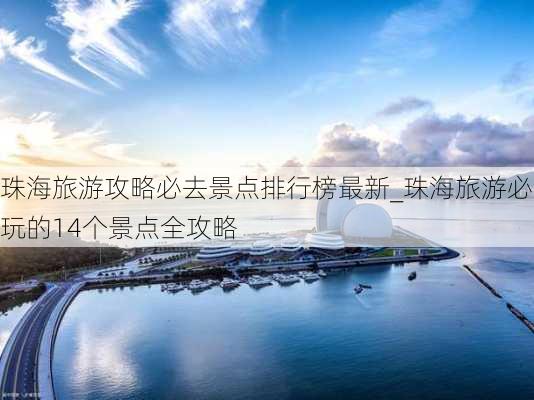 珠海旅游攻略必去景点排行榜最新_珠海旅游必玩的14个景点全攻略