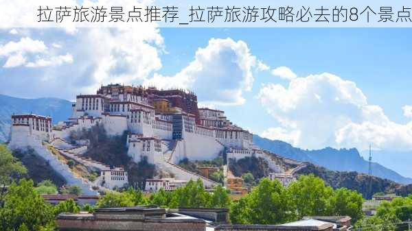 拉萨旅游景点推荐_拉萨旅游攻略必去的8个景点