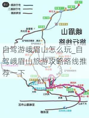 自驾游峨眉山怎么玩_自驾峨眉山旅游攻略路线推荐一下