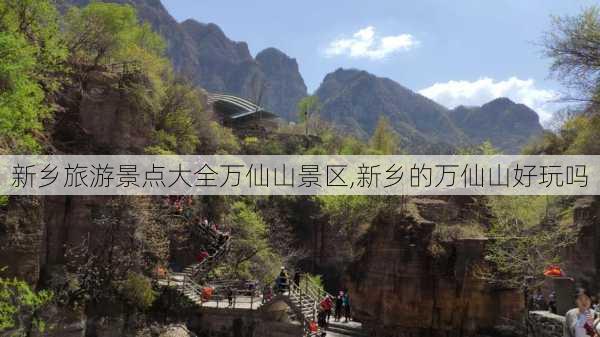 新乡旅游景点大全万仙山景区,新乡的万仙山好玩吗