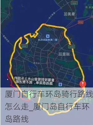 厦门自行车环岛骑行路线怎么走_厦门岛自行车环岛路线