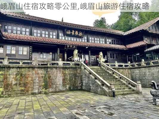 峨眉山住宿攻略零公里,峨眉山旅游住宿攻略