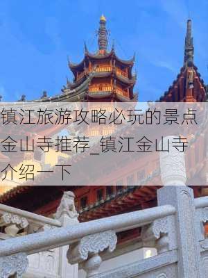 镇江旅游攻略必玩的景点金山寺推荐_镇江金山寺介绍一下