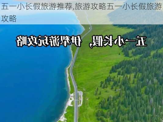 五一小长假旅游推荐,旅游攻略五一小长假旅游攻略