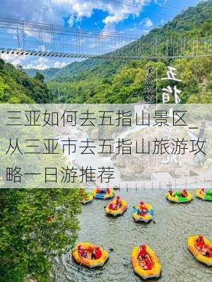 三亚如何去五指山景区_从三亚市去五指山旅游攻略一日游推荐