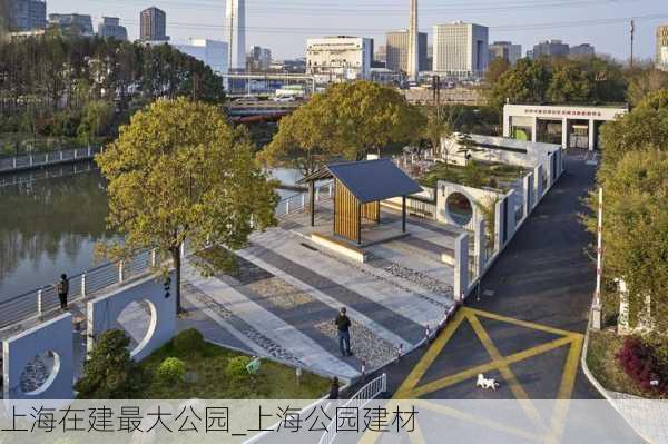 上海在建最大公园_上海公园建材