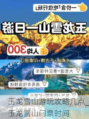 玉龙雪山游玩攻略几点_玉龙雪山门票时间