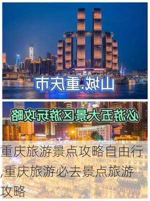 重庆旅游景点攻略自由行,重庆旅游必去景点旅游攻略