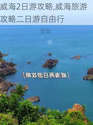 威海2日游攻略,威海旅游攻略二日游自由行