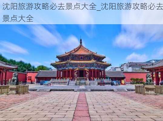 沈阳旅游攻略必去景点大全_沈阳旅游攻略必去景点大全