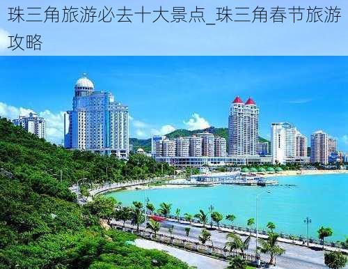 珠三角旅游必去十大景点_珠三角春节旅游攻略