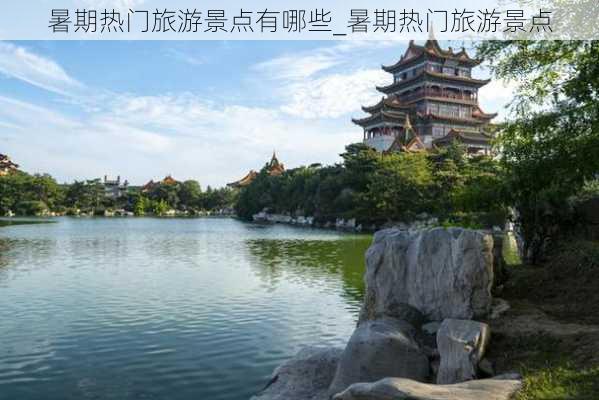 暑期热门旅游景点有哪些_暑期热门旅游景点