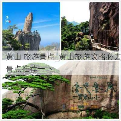 黄山 旅游景点_黄山旅游攻略必去景点推荐一下