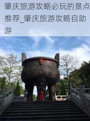 肇庆旅游攻略必玩的景点推荐_肇庆旅游攻略自助游