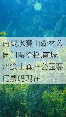 南城水濂山森林公园门票价格,南城水濂山森林公园要门票吗现在