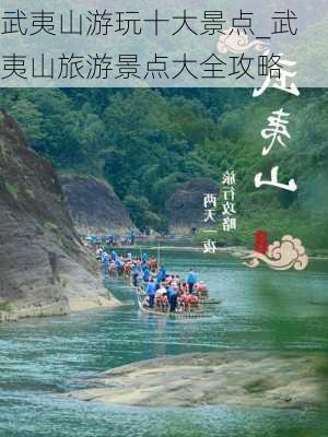 武夷山游玩十大景点_武夷山旅游景点大全攻略