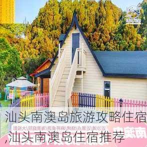 汕头南澳岛旅游攻略住宿,汕头南澳岛住宿推荐