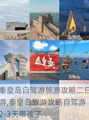 秦皇岛自驾游旅游攻略二日游,秦皇岛旅游攻略自驾游2-3天带孩子