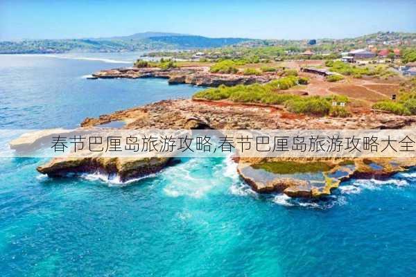 春节巴厘岛旅游攻略,春节巴厘岛旅游攻略大全