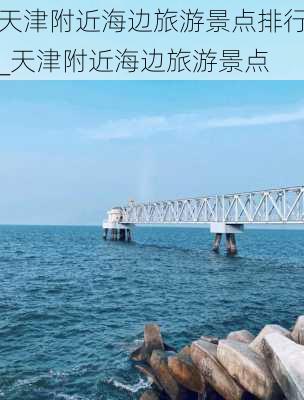 天津附近海边旅游景点排行_天津附近海边旅游景点