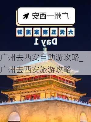 广州去西安自助游攻略_广州去西安旅游攻略