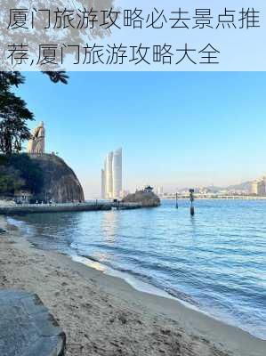 厦门旅游攻略必去景点推荐,厦门旅游攻略大全