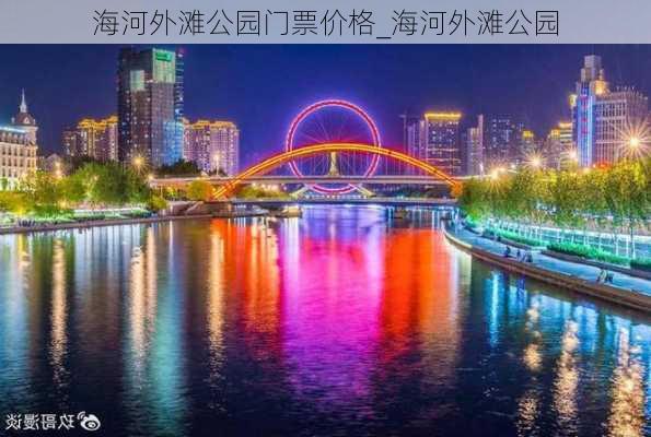 海河外滩公园门票价格_海河外滩公园