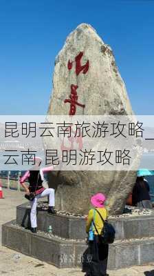 昆明云南旅游攻略_云南,昆明游攻略