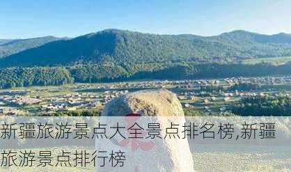 新疆旅游景点大全景点排名榜,新疆旅游景点排行榜