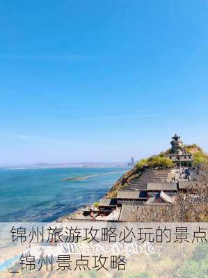 锦州旅游攻略必玩的景点_锦州景点攻略