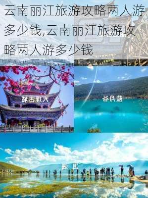 云南丽江旅游攻略两人游多少钱,云南丽江旅游攻略两人游多少钱