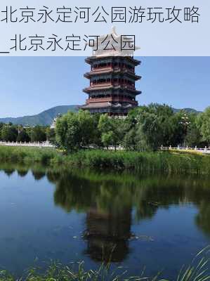 北京永定河公园游玩攻略_北京永定河公园