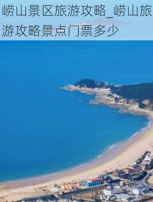 崂山景区旅游攻略_崂山旅游攻略景点门票多少