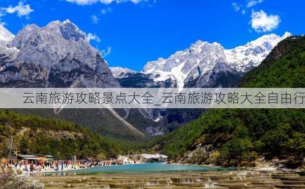 云南旅游攻略景点大全_云南旅游攻略大全自由行