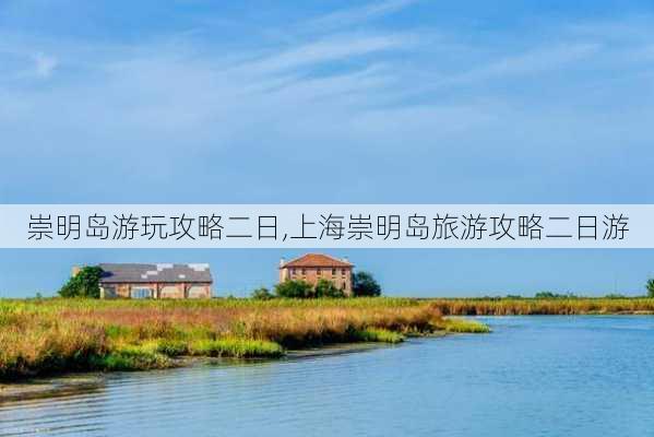 崇明岛游玩攻略二日,上海崇明岛旅游攻略二日游