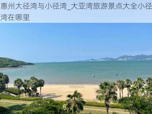 惠州大径湾与小径湾_大亚湾旅游景点大全小径湾在哪里