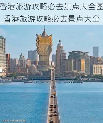 香港旅游攻略必去景点大全图_香港旅游攻略必去景点大全