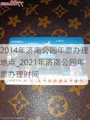 2014年济南公园年票办理地点_2021年济南公园年票办理时间