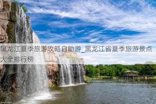 黑龙江夏季旅游攻略自助游_黑龙江省夏季旅游景点大全排行榜