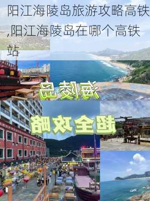 阳江海陵岛旅游攻略高铁,阳江海陵岛在哪个高铁站