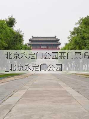 北京永定门公园要门票吗_北京永定门公园