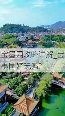 宝墨园攻略详解_宝墨园好玩吗?