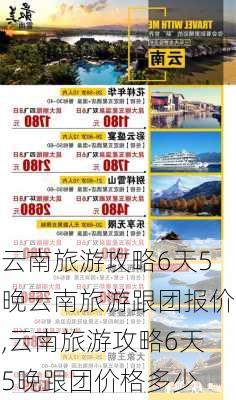 云南旅游攻略6天5晚云南旅游跟团报价,云南旅游攻略6天5晚跟团价格多少