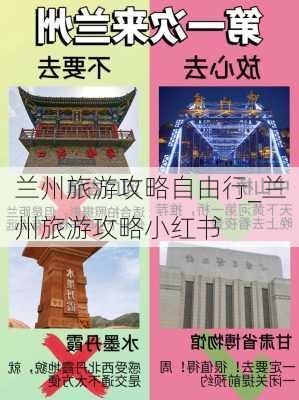 兰州旅游攻略自由行_兰州旅游攻略小红书