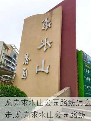 龙岗求水山公园路线怎么走,龙岗求水山公园路线