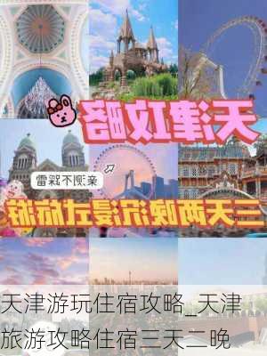 天津游玩住宿攻略_天津旅游攻略住宿三天二晚