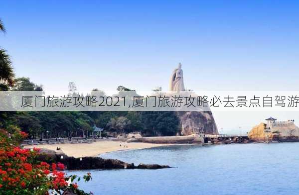 厦门旅游攻略2021,厦门旅游攻略必去景点自驾游