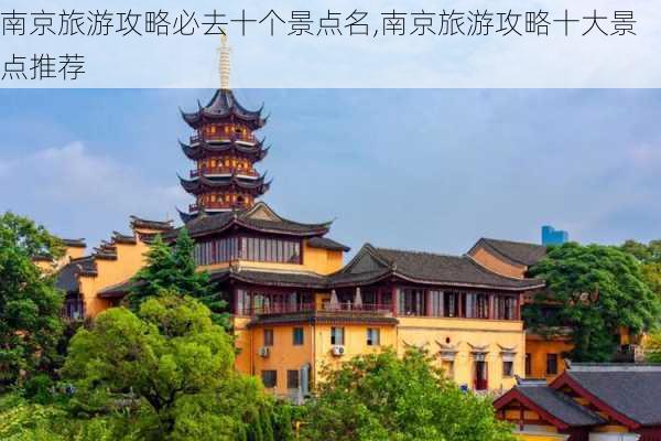 南京旅游攻略必去十个景点名,南京旅游攻略十大景点推荐