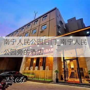 南宁人民公园后门_南宁人民公园旁的酒店